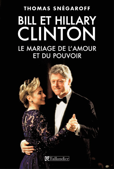 Bill et Hillary Clinton: le mariage de l'amour et du pouvoir, de Thomas Snégaroff