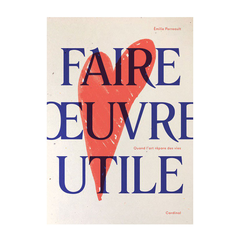 <i>Faire œuvre utile</i>, Émilie Perreault, Les Éditions Cardinal, 2017