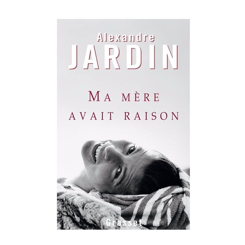 <i>Ma mère avait raison</i>, Alexandre Jardin, Éditions Grasset et Fasquelle, 2017